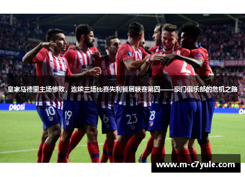 皇家马德里主场惨败，连续三场比赛失利暂居联赛第四——豪门俱乐部的危机之路