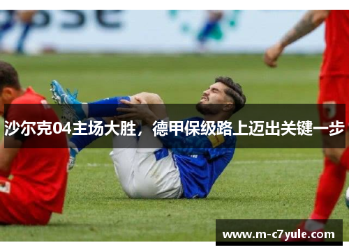 沙尔克04主场大胜，德甲保级路上迈出关键一步