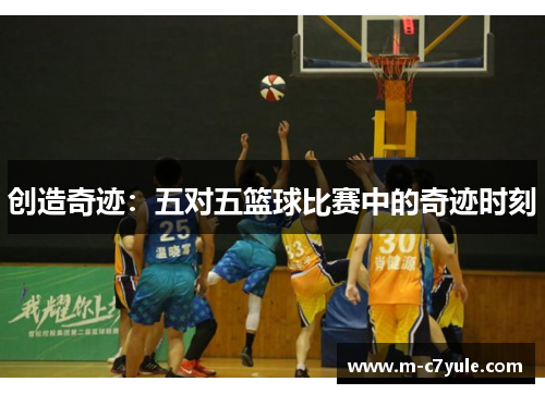 创造奇迹：五对五篮球比赛中的奇迹时刻